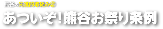 熊谷の先進的取組み2、あついぞ!熊谷お祭り条例